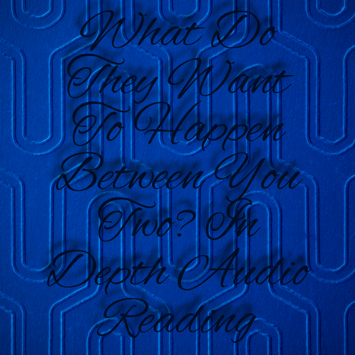 What Do They Want To Happen In Your Connection? Audio In Depth Reading