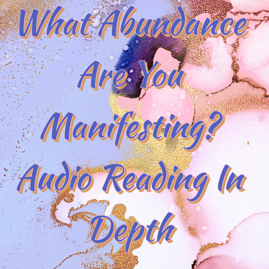 What Abundance Are You Manifesting? In Depth Audio Reading
