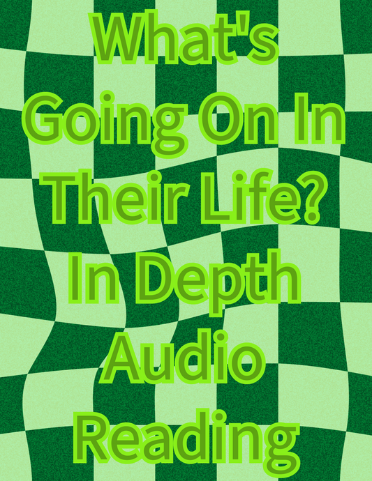 In Depth Audio Reading, What’s Going On In Their Life?